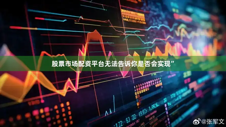 股票市场配资平台无法告诉你是否会实现”