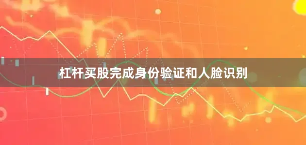 杠杆买股完成身份验证和人脸识别