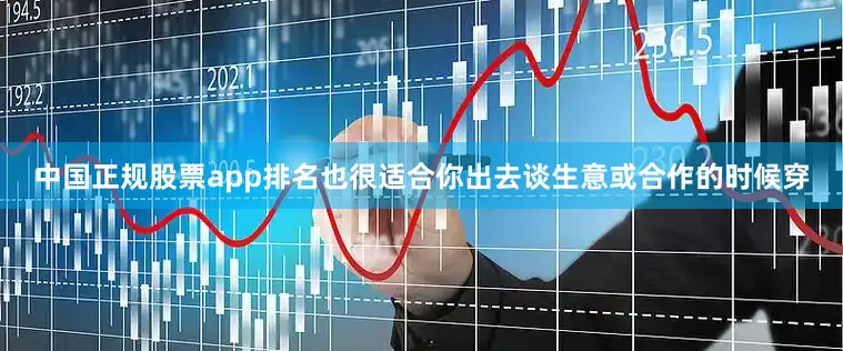 中国正规股票app排名也很适合你出去谈生意或合作的时候穿